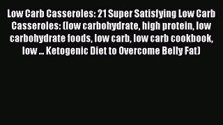 PDF Low Carb Casseroles: 21 Super Satisfying Low Carb Casseroles: (low carbohydrate high protein