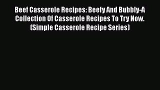 PDF Beef Casserole Recipes: Beefy And Bubbly-A Collection Of Casserole Recipes To Try Now.