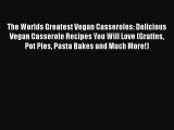 PDF The Worlds Greatest Vegan Casseroles: Delicious Vegan Casserole Recipes You Will Love (Gratins