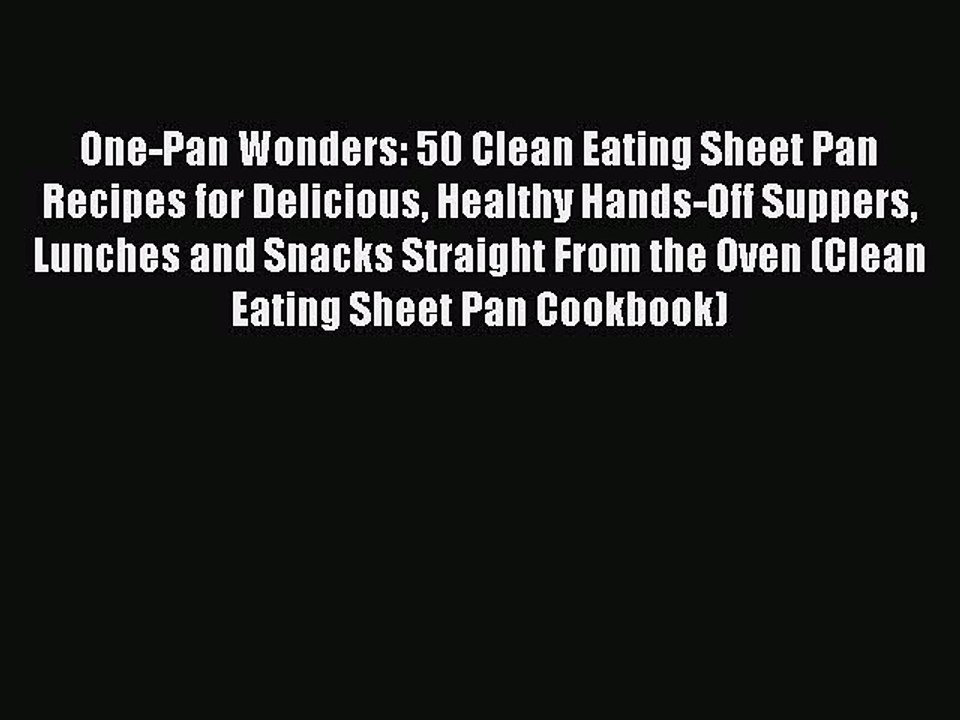Download One-Pan Wonders: 50 Clean Eating Sheet Pan Recipes for Delicious Healthy Hands-Off