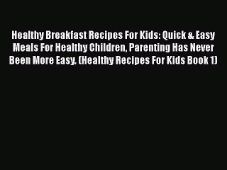 PDF Healthy Breakfast Recipes For Kids: Quick & Easy Meals For Healthy Children Parenting Has