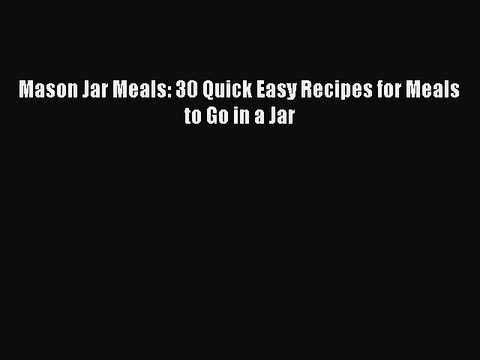 PDF Mason Jar Meals: 30 Quick Easy Recipes for Meals to Go in a Jar EBook