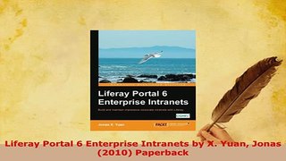 PDF  Liferay Portal 6 Enterprise Intranets by X Yuan Jonas 2010 Paperback  Read Online