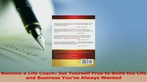 Read  Become a Life Coach Set Yourself Free to Build the Life and Business Youve Always Wanted Ebook Free