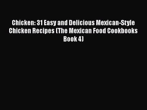 PDF Chicken: 31 Easy and Delicious Mexican-Style Chicken Recipes (The Mexican Food Cookbooks
