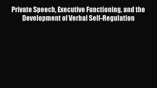 [Read book] Private Speech Executive Functioning and the Development of Verbal Self-Regulation