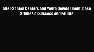 [Read book] After-School Centers and Youth Development: Case Studies of Success and Failure