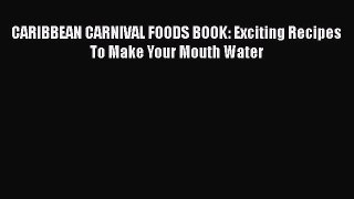 PDF CARIBBEAN CARNIVAL FOODS BOOK: Exciting Recipes To Make Your Mouth Water  Read Online