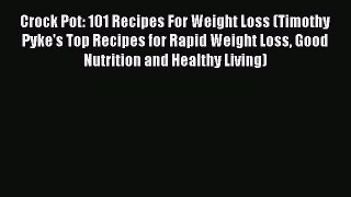 Download Crock Pot: 101 Recipes For Weight Loss (Timothy Pyke's Top Recipes for Rapid Weight