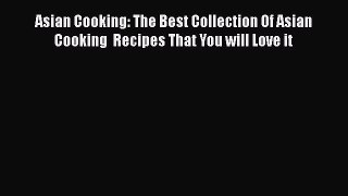 Download Asian Cooking: The Best Collection Of Asian Cooking  Recipes That You will Love it