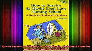 DOWNLOAD FREE Ebooks  How to Survive and Maybe Even Love Nursing School A Guide for Students by Students 2nd Full Ebook Online Free
