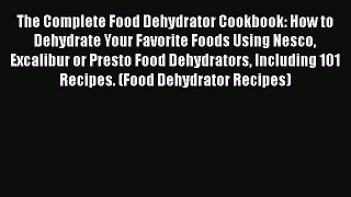 Download The Complete Food Dehydrator Cookbook: How to Dehydrate Your Favorite Foods Using