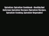 Download Spiralizer: Spiralizer Cookbook - Healthy And Delicious Spiralizer Recipes (Spiralizer