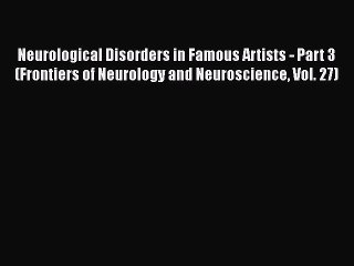 [Read book] Neurological Disorders in Famous Artists - Part 3 (Frontiers of Neurology and Neuroscience