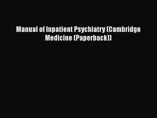 [Read book] Manual of Inpatient Psychiatry (Cambridge Medicine (Paperback)) [PDF] Online