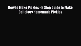 Download How to Make Pickles - 8 Step Guide to Make Delicious Homemade Pickles Free Books