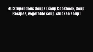 PDF 40 Stupendous Soups (Soup Cookbook Soup Recipes vegetable soup chicken soup) Free Books