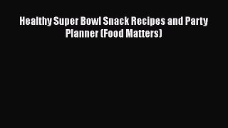 PDF Healthy Super Bowl Snack Recipes and Party Planner (Food Matters) Free Books