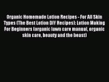 [Read PDF] Organic Homemade Lotion Recipes - For All Skin Types (The Best Lotion DIY Recipes):