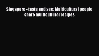 PDF Singapore - taste and see: Multicultural people share multicultural recipes Free Books