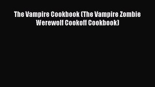 PDF The Vampire Cookbook (The Vampire Zombie Werewolf Cookoff Cookbook) Free Books