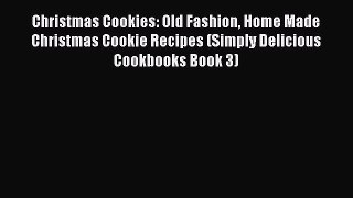 PDF Christmas Cookies: Old Fashion Home Made Christmas Cookie Recipes (Simply Delicious Cookbooks
