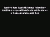 [Read PDF] Out of old Nova Scotia kitchens a collection of traditional recipes of Nova Scotia