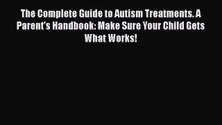 [Read book] The Complete Guide to Autism Treatments. A Parent's Handbook: Make Sure Your Child