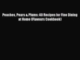 [Read PDF] Peaches Pears & Plums: 40 Recipes for Fine Dining at Home (Flavours Cookbook) Download