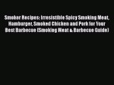 Download Smoker Recipes: Irresistible Spicy Smoking Meat Hamburger Smoked Chicken and Pork