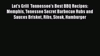 PDF Let's Grill  Tennessee's Best BBQ Recipes: Memphis Tenessee Secret Barbecue Rubs and Sauces