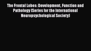 [Read book] The Frontal Lobes: Development Function and Pathology (Series for the International