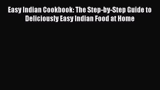 [Read PDF] Easy Indian Cookbook: The Step-by-Step Guide to Deliciously Easy Indian Food at