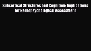[Read book] Subcortical Structures and Cognition: Implications for Neuropsychological Assessment