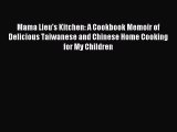 [Read PDF] Mama Lieu's Kitchen: A Cookbook Memoir of Delicious Taiwanese and Chinese Home Cooking