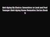 Download Anti-Aging By Choice: Smoothies to Look and Feel Younger (Anti-Aging Home Remedies