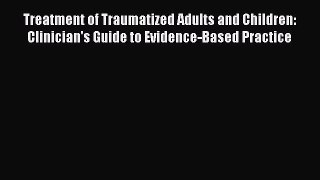 [Read book] Treatment of Traumatized Adults and Children: Clinician's Guide to Evidence-Based