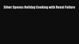 PDF Silver Spoons Holiday Cooking with Renal Failure Free Books