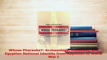 Read  Whose Pharaohs Archaeology Museums and Egyptian National Identity from Napoleon to World Ebook Free