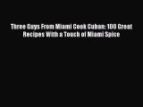 [Read PDF] Three Guys From Miami Cook Cuban: 100 Great Recipes With a Touch of Miami Spice