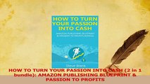 Read  HOW TO TURN YOUR PASSION INTO CASH 2 in 1 bundle AMAZON PUBLISHING BLUEPRINT  PASSION Ebook Free