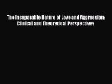 [Read book] The Inseparable Nature of Love and Aggression: Clinical and Theoretical Perspectives