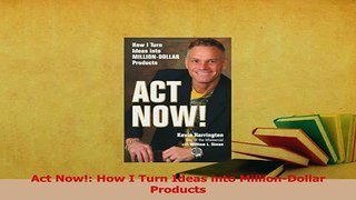 Download  Act Now How I Turn Ideas into MillionDollar Products PDF Online