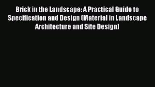 Read Brick in the Landscape: A Practical Guide to Specification and Design (Material in Landscape