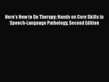 [Read book] Here's How to Do Therapy: Hands on Core Skills in Speech-Language Pathology Second
