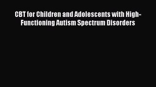 [Read book] CBT for Children and Adolescents with High-Functioning Autism Spectrum Disorders