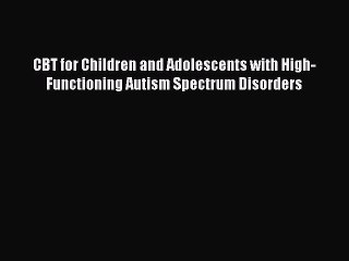 [Read book] CBT for Children and Adolescents with High-Functioning Autism Spectrum Disorders