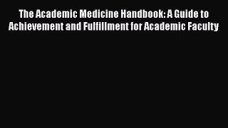 [Read book] The Academic Medicine Handbook: A Guide to Achievement and Fulfillment for Academic