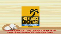 PDF  Freelance Kickstart The Complete Blueprint for Launching a Successful Freelancing Career Download Online
