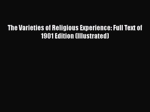 [Read book] The Varieties of Religious Experience: Full Text of 1901 Edition (Illustrated)